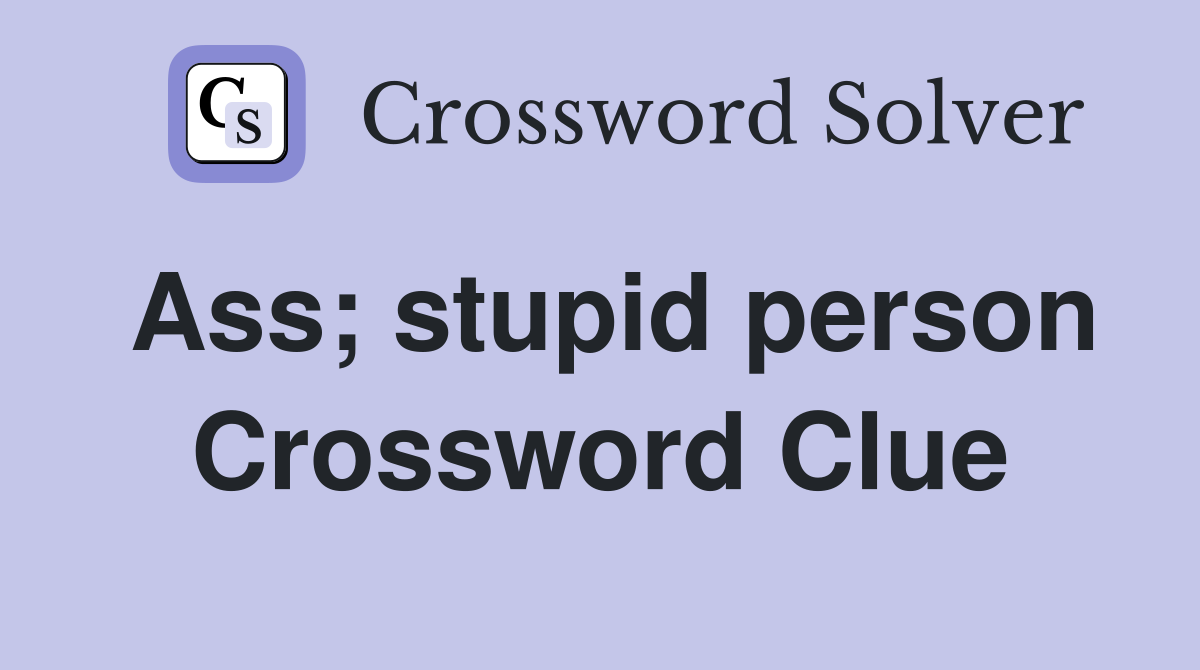 Ass; stupid person - Crossword Clue Answers - Crossword Solver